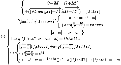 4$\begin{tabular}\{{\Omega M=\Omega M^'\atop (\vec{\Omega M};\vec{\Omega M^'})=\theta}\\\leftrightarrow\{{|z-w|=|z^'-w|\atop arg(\frac{z^'-w}{z-w})=\theta}\\\leftrightarrow\{{|z-w|=|z^'-w|\atop arg(\frac{z^'-w}{z-w})=\theta}\\\leftrightarrow\{{|\frac{z^'-w}{z-w}|=1\atop arg(\frac{z^'-w}{z-w})=\theta}\\\leftrightarrow\rm\frac{z^'-w}{z-w}=e^{i\theta}\\\leftrightarrow z^'-w=e^{i\theta}(z^'-w)\forall z\neq w\end{tabular}