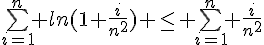 4$\bigsum_{i=1}^n ln(1+\frac{i}{n^2}) \le \bigsum_{i=1}^n \frac{i}{n^2}