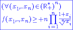 4$\blue\fbox{(\forall(x_1,..x_n)\in(\mathbb{R}_+^*)^n)\\f(x_1,..,x_n)\ge n\Bigprod_{i=1}^{n}\frac{1+x_i}{\sqrt[n]{x_i}}}