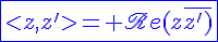 4$\blue\fbox{<z,z^'>=\scr Re(z\bar{z^'})}