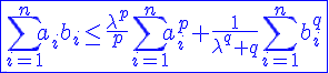 4$\blue\fbox{\Bigsum_{i=1}^{n}a_ib_i\le\frac{\lambda^p}{p}\Bigsum_{i=1}^{n}a_{i}^{p}+\frac{1}{\lambda^q q}\Bigsum_{i=1}^{n}b_{i}^{q}}