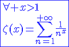 4$\blue\fbox{\forall x>1\\\zeta(x)=\Bigsum_{n=1}^{+\infty}\frac{1}{n^x}}