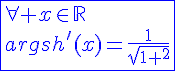 4$\blue\fbox{\forall x\in\mathbb{R}\\argsh'(x)=\frac{1}{sqrt{1+x^2}}}