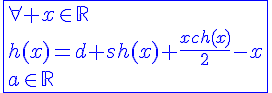 4$\blue\fbox{\forall x\in\mathbb{R}\\h(x)=d sh(x)+\frac{xch(x)}{2}-x\\a\in\mathbb{R}}
