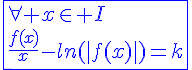 4$\blue\fbox{\forall x\in I\\\frac{f(x)}{x}-ln(|f(x)|)=k}