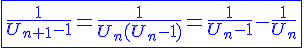 4$\blue\fbox{\frac{1}{U_{n+1}-1}=\frac{1}{U_n(U_n-1)}=\frac{1}{U_n-1}-\frac{1}{U_n}}