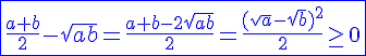 4$\blue\fbox{\frac{a+b}{2}-sqrt{ab}=\frac{a+b-2sqrt{ab}}{2}=\frac{(sqrt{a}-sqrt{b})^2}{2}\ge0}
