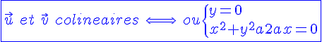 4$\blue\fbox{\vec{u}\hspace{5}et\hspace{5}\vec{v}\hspace{5}colineaires\hspace{5}\Longleftrightarrow\hspace{5}ou\{{y=0\\x^2+y^2-2ax=0}