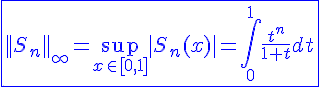 4$\blue\fbox{||S_n||_{\infty}=\displaystyle\sup_{x\in[0,1]}|S_n(x)|=\int_0^1\frac{t^n}{1+t}dt}
