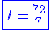 4$\blue\fbox{I=\frac{72}{7}}