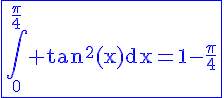 4$\blue\rm\fbox{\Bigint_0^{\frac{\pi}{4}} tan^2(x)dx=1-\frac{\pi}{4}}