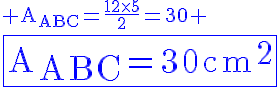 4$\blue\rm A_{ABC}=\frac{12\times5}{2}=30
 \\ 4$\fbox{A_{ABC}=30cm^2}