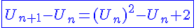 4$\blue{\fbox{U_{n+1}-U_n=(U_n)^2-U_n+2}}