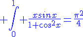 4$\blue \Bigint_0^1 \frac{xsinx}{1+cos^2x}=\frac{\pi^2}{4}