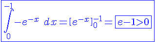 4$\blue \fbox{\Bigint_0^{-1} -e^{-x} \ dx = \[e^{-x}\]_0^{-1}=\fbox{e-1 >0}}