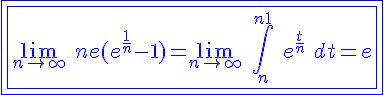 4$\blue \fbox{\fbox{\lim_{n \to +\infty} \ ne(e^{\fr{1}{n}}-1)=\lim_{n \to +\infty} \ \Bigint_n^{n+1} \ e^{\fr{t}{n}} \ dt=e}}
