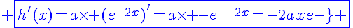 4$\blue \fbox{h'(x)=a\times (e^{-2x})^'=a\times -2e^{-2x}=-2axe^{-x} }