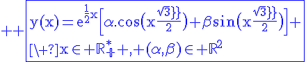 4$\blue \rm \fbox{y(x)=e^{\frac{1}{2}x}\Big[\alpha.\cos\big(x\frac{sqrt3}{2}\big)+\beta\sin\big(x\frac{sqrt3}{2}\big)\Big]%20\\\ x\in \mathbb{R^{\ast}_+} , (\alpha,\beta)\in \mathbb{R}^2
