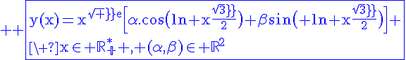 4$\blue%20\rm%20\fbox{y(x)=x^{sqrt e}\Big[\alpha.\cos\big(\ln x\frac{sqrt3}{2}\big)+\beta\sin\big( \ln x\frac{sqrt3}{2}\big)\Big]%20\\\%20x\in%20\mathbb{R^{\ast}_+}%20,%20(\alpha,\beta)\in%20\mathbb{R}^2