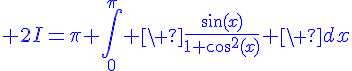 4$\blue 2I=\pi \Bigint_0^{\pi} \ \fr{\sin(x)}{1+cos^2(x)} \ dx
