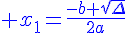 4$\blue x_1=\frac{-b+\sqrt{\Delta}}{2a}