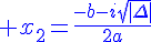 4$\blue x_2=\frac{-b-i\sqrt{|\Delta|}}{2a}