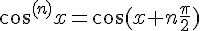 4$\cos^{(n)}x=\cos(x+n\frac{\pi}2)