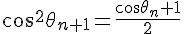 4$\cos^2\theta_{n+1}=\frac{\cos\theta_n+1}{2}