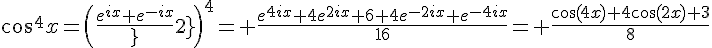 4$\cos^4x=\(\frac{e^{ix}+e^{-ix}}{2}\)^4= \frac{e^{4ix}+4e^{2ix}+6+4e^{-2ix}+e^{-4ix}}{16}= \frac{\cos(4x)+4\cos(2x)+3}{8}
