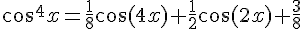 4$\cos^4x=\frac{1}{8}\cos(4x)+\frac{1}{2}\cos(2x)+\frac{3}{8}