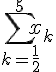 4$\displaystyle\sum_{k=\frac{1}{2}}^{5}x_k
