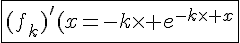 4$\fbox{(f_k)^'(x)=-k\times e^{-k\times x}}