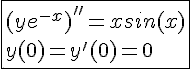 4$\fbox{(ye^{-x})''=xsin(x)\\y(0)=y'(0)=0}