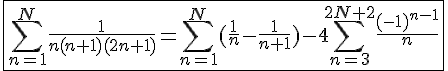 4$\fbox{\Bigsum_{n=1}^{N}\frac{1}{n(n+1)(2n+1)}=\Bigsum_{n=1}^{N}(\frac{1}{n}-\frac{1}{n+1})-4\Bigsum_{n=3}^{2N+2}\frac{(-1)^{n-1}}{n}}