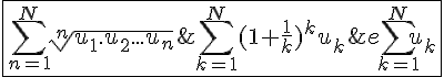 4$\fbox{\Bigsum_{n=1}^{N}\sqrt[n]{u_1.u_2...u_n}\;\le\;\Bigsum_{k=1}^{N}(1+\frac{1}{k})^ku_k\;\le\;e\Bigsum_{k=1}^{N}u_k}