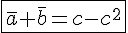 4$\fbox{\bar{a}+\bar{b}=c-c^2}