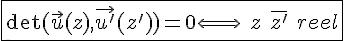 4$\fbox{\det(\vec{u}(z),\vec{u'}(z'))=0\Longleftrightarrow\hspace{5}z\hspace{5}\bar{z'}\hspace{5}reel}