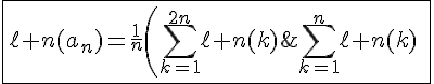 4$\fbox{\ell n(a_n)=\frac{1}{n}\left(\Bigsum_{k=1}^{2n}\ell n(k)\;-\;\Bigsum_{k=1}^{n}\ell n(k)\;-\;n\ell n(n)\;\right)}