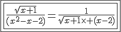 4$\fbox{\fbox{\fr{\sqrt{x+1}}{(x^2-x-2)}=\fr{1}{\sqrt{x+1}\times (x-2)}}}