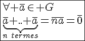 4$\fbox{\forall \bar{a}\in G\\\underb{\bar{a}+..+\bar{a}}_{n\hspace{5}termes}=\bar{na}=\bar{0}}