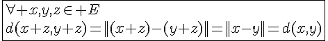 4$\fbox{\forall x,y,z\in E\\d(x+z,y+z)=||(x+z)-(y+z)||=||x-y||=d(x,y)}