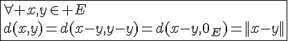 4$\fbox{\forall x,y\in E\\d(x,y)=d(x-y,y-y)=d(x-y,0_E)=||x-y||}