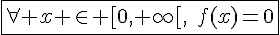 4$\fbox{\forall x \in [0,+\infty[,\,\,\,f(x)=0}