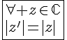 4$\fbox{\forall z\in\mathbb{C}\\|z'|=|z|}
