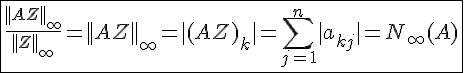 4$\fbox{\frac{||AZ||_{\infty}}{||Z||_{\infty}}=||AZ||_{\infty}=|(AZ)_k|=\Bigsum_{j=1}^n|a_{kj}|=N_{\infty}(A)}