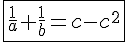 4$\fbox{\frac{1}{a}+\frac{1}{b}=c-c^2}