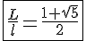 4$\fbox{\frac{L}{l}=\frac{1+\sqrt{5}}{2}