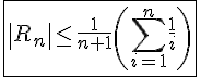 4$\fbox{\left|R_n\right|\le\frac{1}{n+1}\left(\Bigsum_{i=1}^n\frac{1}{i}\right)}