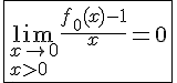 4$\fbox{\lim_{x\to0\\x>0}\frac{f_0(x)-1}{x}=0}