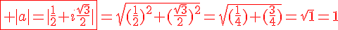 4$\fbox{\red |a|=|\frac{1}{2}+i\frac{\sqrt{3}}{2}|}=\sqrt{(\frac{1}{2})^2+(\frac{\sqrt{3}}{2})^2}=\sqrt{(\frac{1}{4})+(\frac{3}{4})}=\sqrt{1}=1